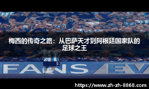 梅西的传奇之路：从巴萨天才到阿根廷国家队的足球之王